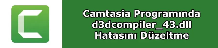 camtasia-programinda-d3dcompiler-43-dll-hatasini-duzeltme